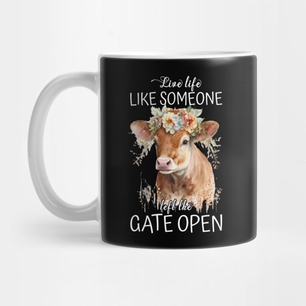 Live Life Like Someone Left The Gate Open Cow Lovers by reginaturner